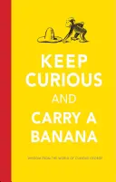 Zachovejte zvědavost a noste s sebou banán: Zvědavý George: Moudrá slova ze světa Zvědavého George a banánů - Keep Curious and Carry a Banana: Words of Wisdom from the World of Curious George