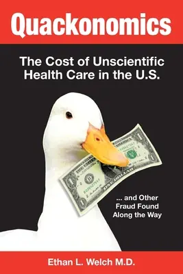 Quackonomics! ...a další podvody, které se objevily na cestě k němu. - Quackonomics!: The Cost of Unscientific Health Care in the U.S. ...and Other Fraud Found Along the Way