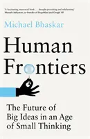 Human Frontiers - Budoucnost velkých myšlenek ve věku malého myšlení - Human Frontiers - The Future of Big Ideas in an Age of Small Thinking