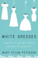 Bílé šaty: Vzpomínky na lásku a tajemství, Matky a dcery - White Dresses: A Memoir of Love and Secrets, Mothers and Daughters