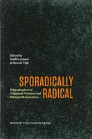 Sporadicky radikální: Etnografie organizovaného násilí a militantní mobilizace - Sporadically Radical: Ethnographies of Organised Violence and Militant Mobilization