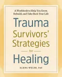 Strategie pro uzdravení lidí, kteří přežili trauma: A Workbook to help you grow, rebuild, and take back your life - Trauma Survivors' Strategies for Healing: A Workbook to Help You Grow, Rebuild, and Take Back Your Life