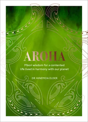 Aroha: Maorská moudrost pro spokojený život v harmonii s naší planetou - Aroha: Maori Wisdom for a Contented Life Lived in Harmony with Our Planet