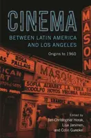 Kino mezi Latinskou Amerikou a Los Angeles: Počátky do roku 1960 - Cinema Between Latin America and Los Angeles: Origins to 1960