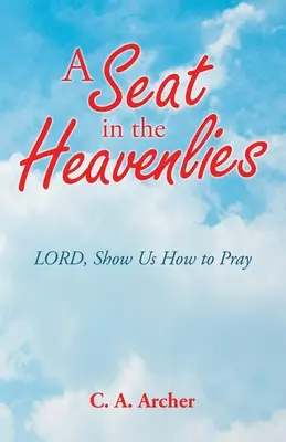 Místo v nebi: Pane, ukaž nám, jak se modlit - A Seat in the Heavenlies: Lord, Show Us How to Pray