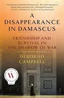 Zmizení v Damašku: Přátelství a přežití ve stínu války - kniha Zmizení v Damašku. - A Disappearance in Damascus: Friendship and Survival in the Shadow of War