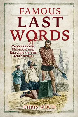 Slavná poslední slova: Vyznání, humor a odvaha odcházejících lidí - Famous Last Words: Confessions, Humour and Bravery of the Departing