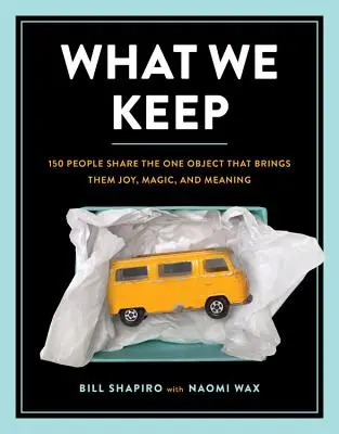 Co si schováváme: 150 lidí se podělí o jeden předmět, který jim přináší radost, kouzlo a smysl života - What We Keep: 150 People Share the One Object That Brings Them Joy, Magic, and Meaning
