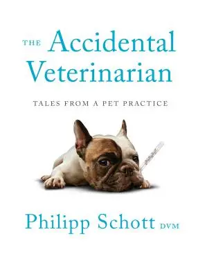 Náhodný veterinář: Příběhy z ordinace pro domácí zvířata - The Accidental Veterinarian: Tales from a Pet Practice