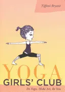 Dívčí klub jógy: Dělejte jógu, tvořte umění, buďte sami sebou - Yoga Girls' Club: Do Yoga, Make Art, Be You