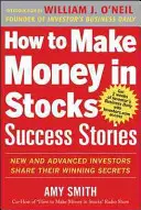 Jak vydělat peníze na akciích Úspěšné příběhy: Nováčci i pokročilí investoři se dělí o svá vítězná tajemství - How to Make Money in Stocks Success Stories: New and Advanced Investors Share Their Winning Secrets