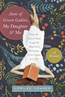 Anna ze Zeleného štítu, moje dcera a já: Co mě moje oblíbená kniha naučila o milosti, sounáležitosti a sirotkovi v nás všech - Anne of Green Gables, My Daughter, and Me: What My Favorite Book Taught Me about Grace, Belonging, and the Orphan in Us All