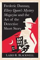 Frederic Dannay, Ellery Queen's Mystery Magazine and the Art of the Detective Short Story (Záhadný časopis Elleryho Queena a umění detektivní povídky) - Frederic Dannay, Ellery Queen's Mystery Magazine and the Art of the Detective Short Story