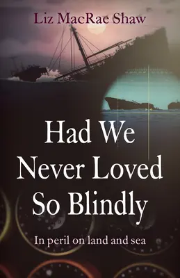 Kdybychom nikdy nemilovali tak slepě: V nebezpečí na souši i na moři - Had We Never Loved So Blindly: In Peril on Land and Sea