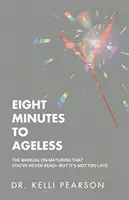 Osm minut k nestárnutí: Příručka o zrání, kterou jste nikdy nečetli, ale ještě není pozdě - Eight Minutes to Ageless: The Manual on Maturing That You've Never Read-But It's Not Too Late