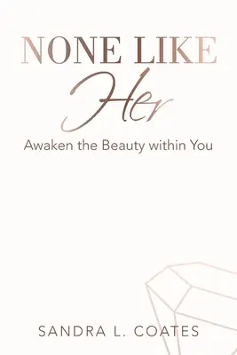Nikdo jako ona: Probuďte v sobě krásu - None Like Her: Awaken the Beauty Within You