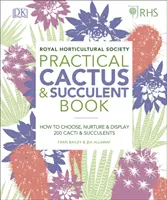 Praktická kniha o kaktusech a sukulentech RHS - Jak vybrat, pěstovat a vystavovat více než 200 kaktusů a sukulentů - RHS Practical Cactus and Succulent Book - How to Choose, Nurture, and Display more than 200 Cacti and Succulents