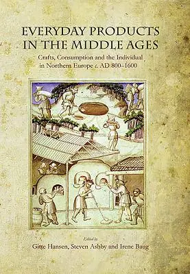 Výrobky denní potřeby ve středověku: Ad 800-1600: řemesla, spotřeba a jednotlivec v severní Evropě. - Everyday Products in the Middle Ages: Crafts, Consumption and the Individual in Northern Europe C. Ad 800-1600