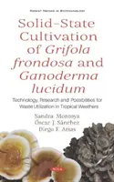 Kultivace Grifola frondosa a Ganoderma lucidum v pevném stavu - technologie, výzkum a možnosti využití odpadů v tropickém počasí - Solid-State Cultivation of Grifola frondosa and Ganoderma lucidum - Technology, Research and Possibilities for Waste Utilization in Tropical Weathers