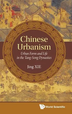 Čínský urbanismus: Městská forma a život v období dynastií Tang-Song - Chinese Urbanism: Urban Form and Life in the Tang-Song Dynasties