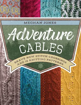 Dobrodružné kabely: Nové odvážné křížení stehů a 19 pletacích vzorů - Adventure Cables: Brave New Stitch Crossings and 19 Knitting Patterns