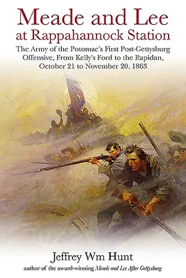 Meade a Lee u stanice Rappahannock: První ofenzíva Potomacké armády po Gettysburgu, od Kelly's Fordu po Rapidan, 21. října do Nového roku - Meade and Lee at Rappahannock Station: The Army of the Potomac's First Post-Gettysburg Offensive, from Kelly's Ford to the Rapidan, October 21 to Nove