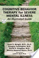 Kognitivně-behaviorální terapie u závažných duševních onemocnění: Ilustrovaný průvodce [s DVD] - Cognitive-Behavior Therapy for Severe Mental Illness: An Illustrated Guide [With DVD]