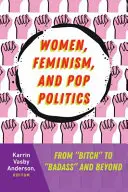 Ženy, feminismus a popová politika: Od „Bitch“ k „Badass“ a dál“ - Women, Feminism, and Pop Politics: From Bitch
