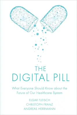 Digitální pilulka: Co by měl každý vědět o budoucnosti našeho zdravotnického systému - The Digital Pill: What Everyone Should Know about the Future of Our Healthcare System