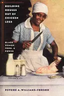 Stavba domů z kuřecích stehen: Černošky, jídlo a moc - Building Houses out of Chicken Legs: Black Women, Food, and Power