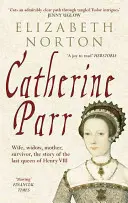 Kateřina Parrová: Parr: manželka, vdova, matka, přeživší, příběh poslední královny Jindřicha VIII. - Catherine Parr: Wife, Widow, Mother, Survivor, the Story of the Last Queen of Henry VIII