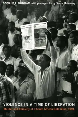 Násilí v době osvobození: Vražda a etnicita v jihoafrickém dole na zlato, 1994 - Violence in a Time of Liberation: Murder and Ethnicity at a South African Gold Mine, 1994