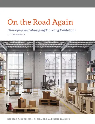 Znovu na cestách: Vývoj a řízení putovních výstav, druhé vydání - On the Road Again: Developing and Managing Traveling Exhibitions, Second Edition