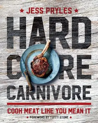 Hardcore Carnivore: Vařte maso, jako byste to mysleli vážně - Hardcore Carnivore: Cook Meat Like You Mean It