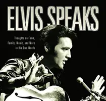 Elvis mluví: Elvis: myšlenky o slávě, rodině, hudbě a dalších věcech jeho vlastními slovy - Elvis Speaks: Thoughts on Fame, Family, Music, and More in His Own Words