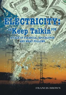 Elektřina: Neustále mluvit: Příběh o finanční apokalypse a o tom, co po ní následuje - Electricity: Keep Talkin': A Tale of Financial Apocalypse and What Follows