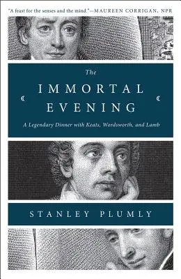 Nesmrtelný večer: Nehynoucí večeře: legendární večeře s Keatsem, Wordsworthem a Lambem - The Immortal Evening: A Legendary Dinner with Keats, Wordsworth, and Lamb