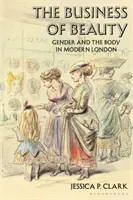 Obchod s krásou: Gender a tělo v moderním Londýně - The Business of Beauty: Gender and the Body in Modern London
