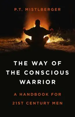 Cesta vědomého bojovníka: Příručka pro muže 21. století - The Way of the Conscious Warrior: A Handbook for 21st Century Men
