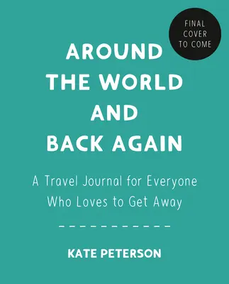 Kolem světa a zase zpátky: Cestovní deník pro všechny, kdo rádi cestují a vracejí se zpět a zpět. - Around the World and Back Again: A Travel Journal for Everyone Who Loves to Get Away