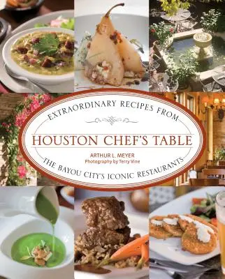 Houstonský stůl šéfkuchaře: Výjimečné recepty z ikonických restaurací města Bayou: Houstonský šéfkuchař: výjimečné recepty z ikonických restaurací města Bayou - Houston Chef's Table: Extraordinary Recipes from the Bayou City's Iconic Restaurants