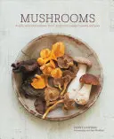 Houby: Od polévek a salátů až po těstoviny a koláče. - Mushrooms: Deeply Delicious Recipes, from Soups and Salads to Pasta and Pies