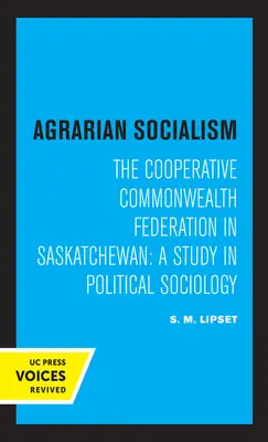 Agrární socialismus: The Cooperative Commonwealth Federation in Saskatchewan: Studie z politické sociologie - Agrarian Socialism: The Cooperative Commonwealth Federation in Saskatchewan: A Study in Political Sociology
