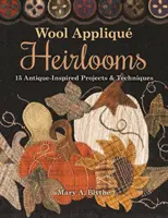 Dědictví z vlny: 15 projektů a technik inspirovaných starožitnostmi - Wool Appliqu Heirlooms: 15 Antique-Inspired Projects & Techniques