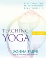 Výuka jógy: zkoumání vztahu mezi učitelem a žákem [s CD] - Teaching Yoga: Exploring the Teacher-Student Relationship [With CD]