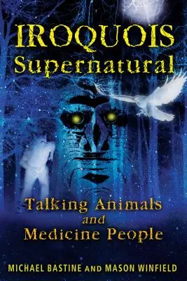 Irokézské nadpřirozeno: Mluvící zvířata a medicinmani - Iroquois Supernatural: Talking Animals and Medicine People