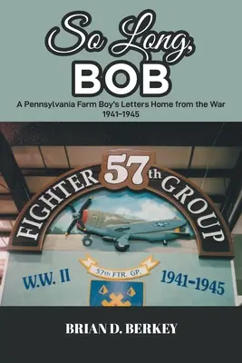 Sbohem, Bobe: Dopisy chlapce z pensylvánské farmy z války 1941-1945 - So Long, Bob: A Pennsylvania Farm Boy's Letters Home from the War 1941-1945