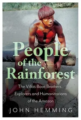 Lidé z deštného pralesa: Bratři Villasové Boasové, objevitelé a humanisté Amazonie - People of the Rainforest: The Villas Boas Brothers, Explorers and Humanitarians of the Amazon