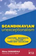 Skandinávský nevýjimečnost - Kultura, trhy a selhání socialismu třetí cesty - Scandinavian Unexceptionalism - Culture, Markets and the Failure of Third-Way Socialism