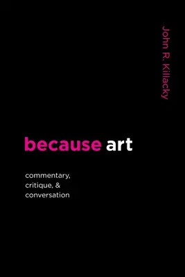 protože umění: S komentářem, kritikou a rozhovorem - because art: Commentary, Critique, & Conversation